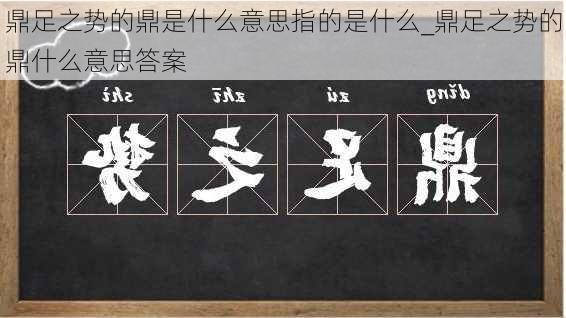 鼎足之势的鼎是什么意思指的是什么_鼎足之势的鼎什么意思答案