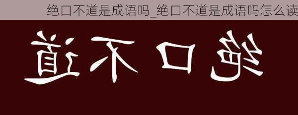 绝口不道是成语吗_绝口不道是成语吗怎么读