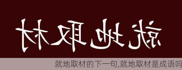 就地取材的下一句,就地取材是成语吗