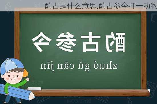 酌古是什么意思,酌古参今打一动物