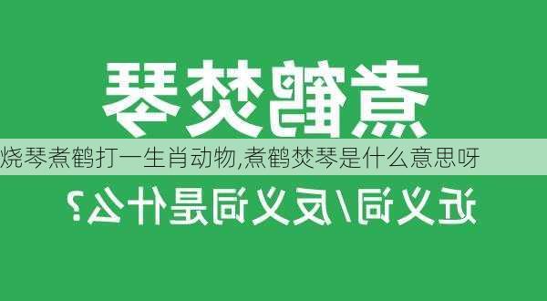 烧琴煮鹤打一生肖动物,煮鹤焚琴是什么意思呀