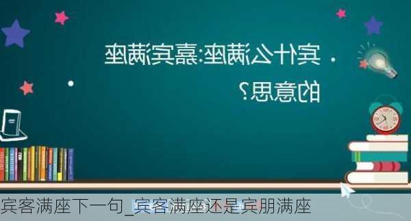 宾客满座下一句_宾客满座还是宾朋满座