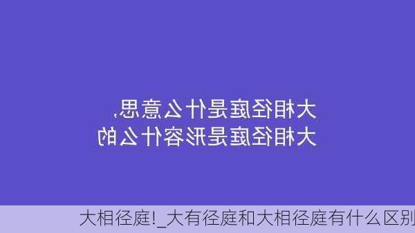 大相径庭!_大有径庭和大相径庭有什么区别