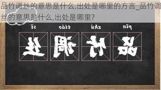 品竹调丝的意思是什么,出处是哪里的方言_品竹调丝的意思是什么,出处是哪里?