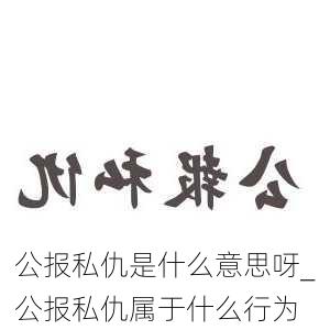 公报私仇是什么意思呀_公报私仇属于什么行为