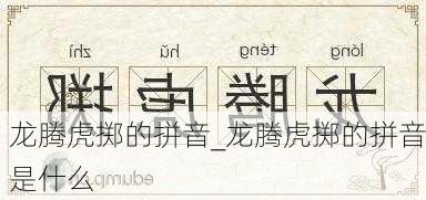 龙腾虎掷的拼音_龙腾虎掷的拼音是什么