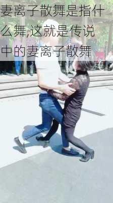 妻离子散舞是指什么舞,这就是传说中的妻离子散舞