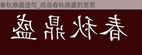 春秋鼎盛造句_成语春秋鼎盛的意思