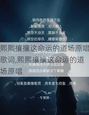 熙熙攘攘这命运的道场原唱歌词,熙熙攘攘这命运的道场原唱