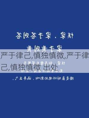 严于律己,慎独慎微,严于律己,慎独慎微 出处