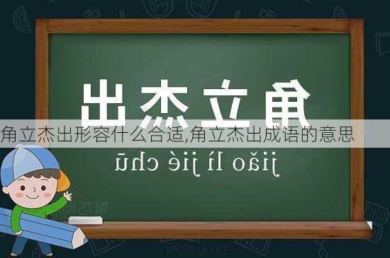 角立杰出形容什么合适,角立杰出成语的意思