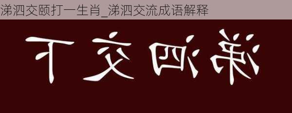 涕泗交颐打一生肖_涕泗交流成语解释