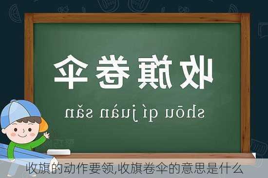 收旗的动作要领,收旗卷伞的意思是什么