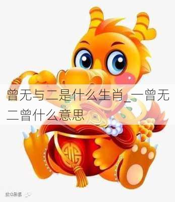 曾无与二是什么生肖_一曾无二曾什么意思