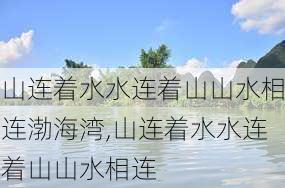 山连着水水连着山山水相连渤海湾,山连着水水连着山山水相连