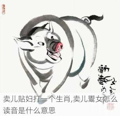 卖儿贴妇打一个生肖,卖儿鬻女怎么读音是什么意思