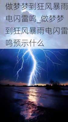 做梦梦到狂风暴雨电闪雷鸣_做梦梦到狂风暴雨电闪雷鸣预示什么