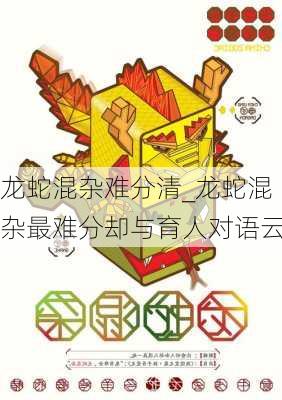 龙蛇混杂难分清_龙蛇混杂最难分却与育人对语云