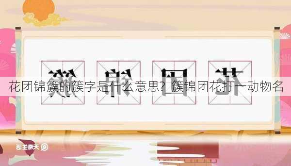 花团锦簇的簇字是什么意思?_簇锦团花打一动物名