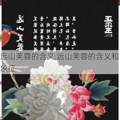 远山芙蓉的含义,远山芙蓉的含义和象征