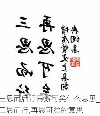 三思而后行再斯可矣什么意思_三思而行,再思可矣的意思