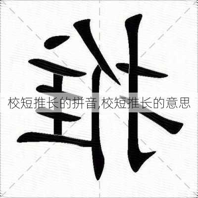 校短推长的拼音,校短推长的意思