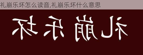 礼崩乐坏怎么读音,礼崩乐坏什么意思