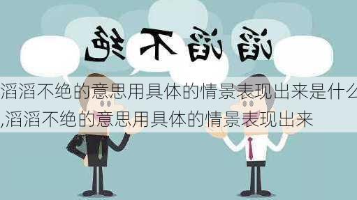 滔滔不绝的意思用具体的情景表现出来是什么,滔滔不绝的意思用具体的情景表现出来