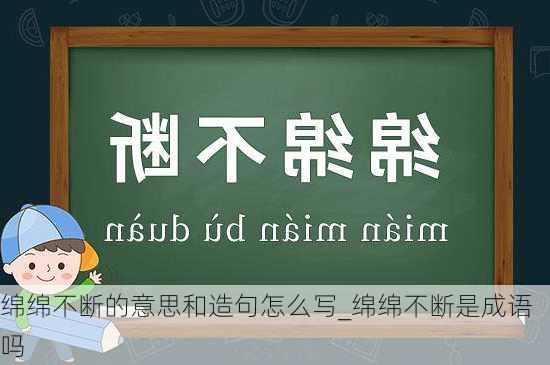 绵绵不断的意思和造句怎么写_绵绵不断是成语吗