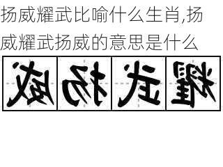 扬威耀武比喻什么生肖,扬威耀武扬威的意思是什么