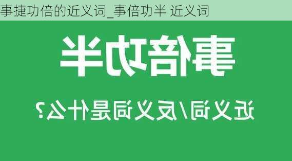 事捷功倍的近义词_事倍功半 近义词