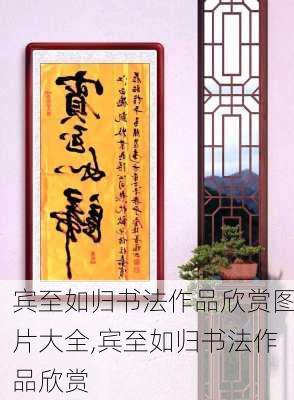 宾至如归书法作品欣赏图片大全,宾至如归书法作品欣赏