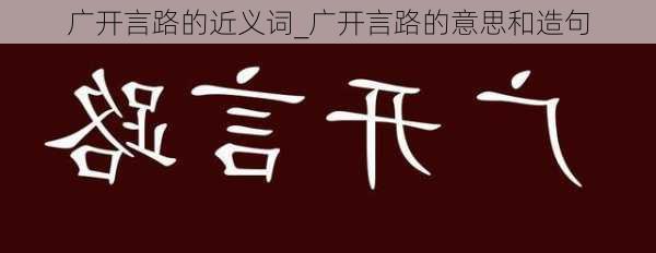 广开言路的近义词_广开言路的意思和造句