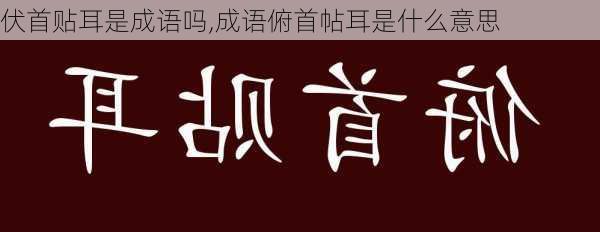 伏首贴耳是成语吗,成语俯首帖耳是什么意思