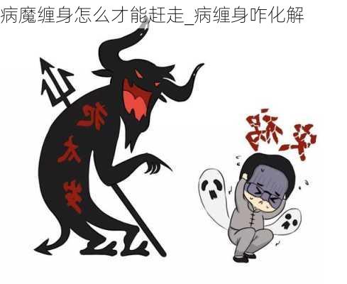 病魔缠身怎么才能赶走_病缠身咋化解