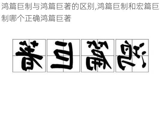 鸿篇巨制与鸿篇巨著的区别,鸿篇巨制和宏篇巨制哪个正确鸿篇巨著