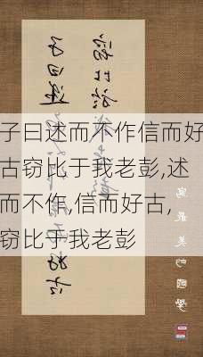 子曰述而不作信而好古窃比于我老彭,述而不作,信而好古,窃比于我老彭