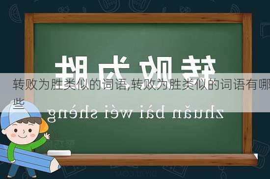 转败为胜类似的词语,转败为胜类似的词语有哪些