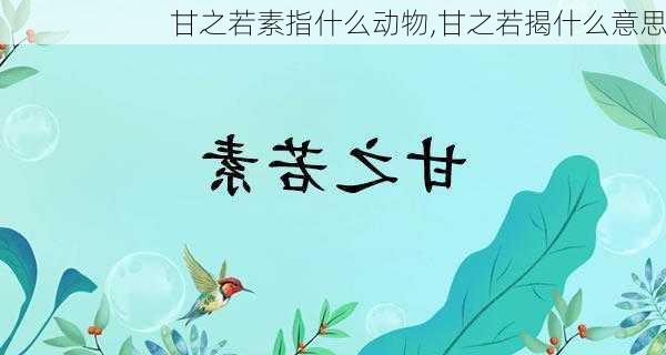 甘之若素指什么动物,甘之若揭什么意思