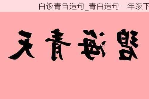 白饭青刍造句_青白造句一年级下