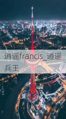 逍遥francis_逍遥兵王