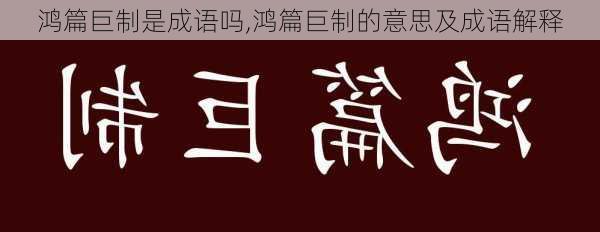 鸿篇巨制是成语吗,鸿篇巨制的意思及成语解释