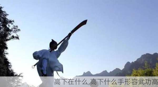 高下在什么,高下什么手形容武功高