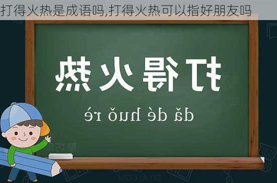 打得火热是成语吗,打得火热可以指好朋友吗