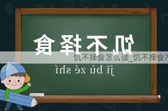 饥不择食怎么读_饥不择食?