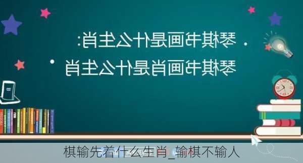 棋输先着什么生肖_输棋不输人