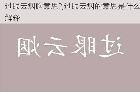 过眼云烟啥意思?,过眼云烟的意思是什么解释