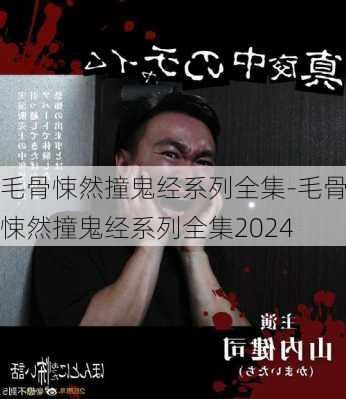 毛骨悚然撞鬼经系列全集-毛骨悚然撞鬼经系列全集2024