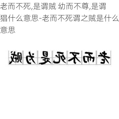 老而不死,是谓贼 幼而不尊,是谓猖什么意思-老而不死谓之贼是什么意思