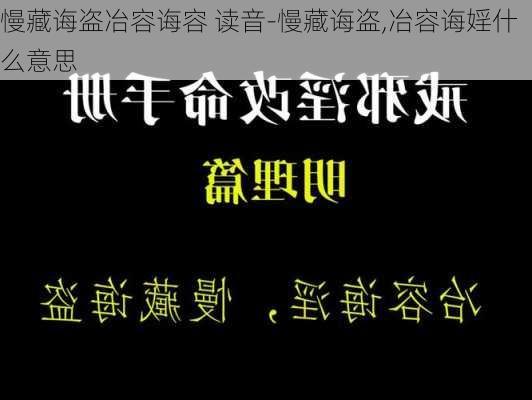 慢藏诲盗冶容诲容 读音-慢藏诲盗,冶容诲婬什么意思